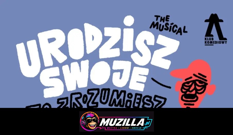 Urodzisz swoje to zrozumiesz. The Musical | NOWOŚĆ — Warszawa — 27 września 2026